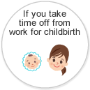 If you take time off from work for childbirth