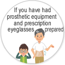If you have had prosthetic equipment and prescription eyeglasses prepared