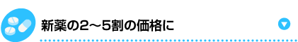 新薬に比べて価格が２～５割安い